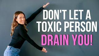 Dealing with a TOXIC PERSON without it DRAINING YOU