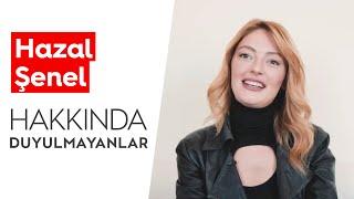 Hazal Şenel  Hakkında Duyulmayanlar