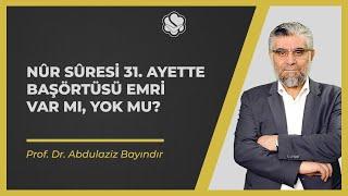 Nûr sûresi 31. ayette başörtüsü emri var mı yok mu?  Prof. Dr. Abdulaziz BAYINDIR