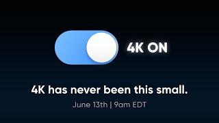4K Has Never Been This Small - June 13