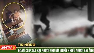 ÁM ẢNH đoạn clip ghi lại vụ sát hại người phụ nữ trong tiệm trà Phúc Long  ANTV
