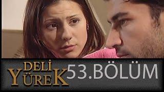 Deli Yürek 53.Bölüm Tek Part İzle HD