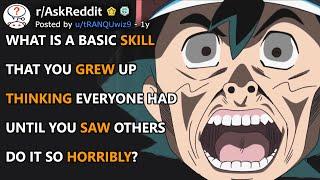 What is a basic skill that you grew up thinking everyone had until you saw others do it so horribly?