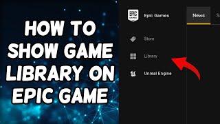 How To Show Game Library On Epic Game Launcher  Missing From Epic Games Launcher Library