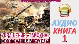 #Аудиокнига. «УКРАЩЕНИЕ «ТАЙФУНА» -1 Встречный удар». КНИГА 1. Попаданцы #Фантастика