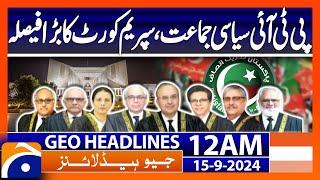 PTI political party Supreme Courts big decision  Geo News 12 AM Headlines  15th Sep 2024