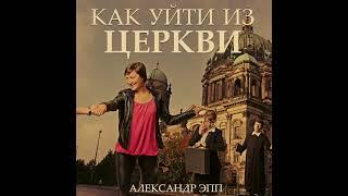 Aудио Книга «Как уйти из церкви?» Александер Эпп