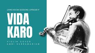 Living Room Sessions Ep. 9  Vida Karo Violin Cover  Ambi Subramaniam