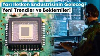 Dünyada Yarı İletken Endüstrisinin Geleceği Yeni Trendler ve Beklentiler