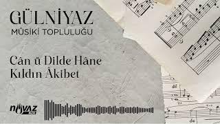 Gülniyaz Mûsiki Topluluğu - Can ü Dilde Hâne Kıldın Âkibet