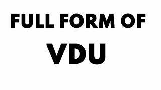 FULL FORM OF VDU