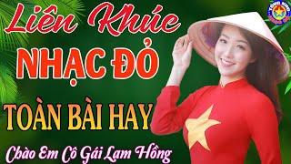 LK CHÀO EM CÔ GÁI LAM HỒNG  Tuyển Chọn Những Ca Khúc Nhạc Đỏ Cách Mạng Tiền Chiến Nghe Cực Thấm.