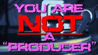 You are NOT a producer