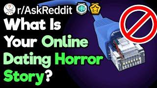 What Is Your Online Dating Horror Story? rAskReddit