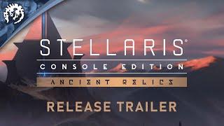 Stellaris Console Edition  Ancient Relics  Release Trailer  Available Now