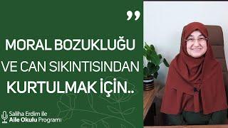 Moral Bozukluğu ve Can Sıkıntısından Kurtulmak İçin...  Saliha Erdim ile Aile Okulu