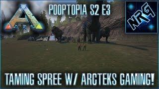 Ark Survival Evolved - Pooptopia S2 E3 - Taming Spree w Arcteks Gaming