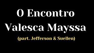 O encontro - Valesca Mayssa e Jefferson e Suellen  com letra .