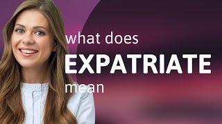 Expatriate • EXPATRIATE meaning