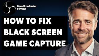 How to Fix OBS Studio Black Screen Game Capture Full 2024 Guide