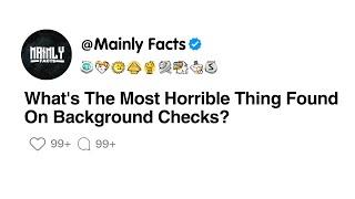 Whats The Most Horrible Thing Found On Background Checks?