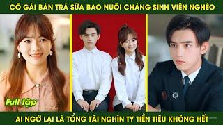 Cô Gái Bán Trà Sữa Bao Nuôi Chàng Sinh Viên Nghèo ai Ngờ Lại Là Tổng Tài Nghìn Tỷ  review phim