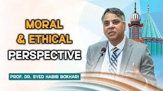 Moral & Ethical Perspective  Prof. Dr. Syed Habib Bokhari