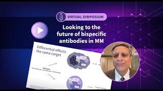 Symposium  Looking to the future of bispecific antibodies in MM