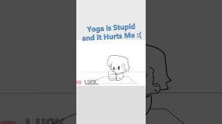 Yoga is Stupid and it Hurts Me  #shorts