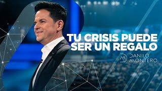 Tu crisis puede ser un regalo - Danilo Montero  Prédicas Cristianas 2020