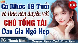 HOT Cô nhóc 18 tuổi vô tình nên duyên với chú tổng tài FULL - Truyện ngôn tình lệch tuổi hài hước