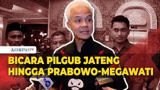 FULL Ganjar Pranowo Bicara Pilgub Jateng hingga Pertemuan Megawati dan Prabowo