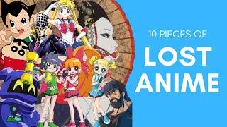 10 Pieces of Lost Anime