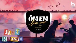 Ôm Em Lần Cuối JayT Remix - Nit ft Sing - Người Nói Sẽ Yêu Anh Mãi Đậm Sâu Remix