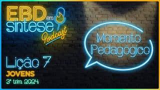 EBD em Síntese Podcast - LIÇÃO 7 - Momento Pedagógico Jovens