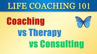 Life Coaching 101 2 Coaching vs Therapy vs Consulting