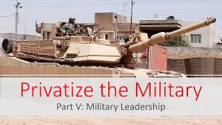 Privatize the Military Part 5 Military Leadership