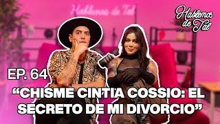 Hablemos De Tal - Ep. 64 - CHISME CINTIA COSSIO EL SECRETO DE MI DIVORCIO  UnTalFredo