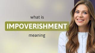 Impoverishment  IMPOVERISHMENT definition
