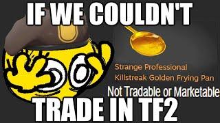 IF WE COULDNT TRADE IN TF2