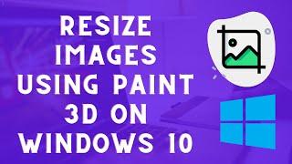 How to Resize Images Using Paint 3D on Windows 10