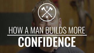 How a Man Builds More Confidence