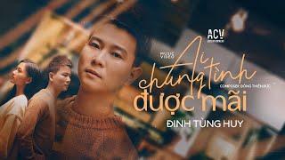 AI CHUNG TÌNH ĐƯỢC MÃI - ĐINH TÙNG HUY  OFFICIAL MUSIC VIDEO