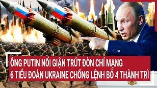 Điểm nóng chiến sự Ông Putin trút đòn chí mạng 6 tiểu đoàn Ukraine chống lệnh bỏ 4 thành trì