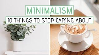 10 Things I Stopped Caring About As a Minimalist