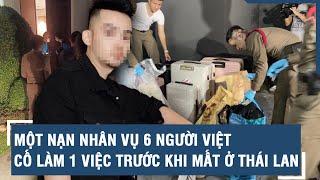 Một nạn nhân vụ 6 người Việt cố làm 1 việc trước khi mất ở Thái Lan bạn thân hé lộ “điềm báo” lạ