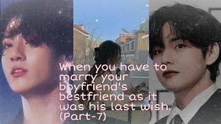 When you have to marry your boyfriends bestfriend as it was his last wish. Part-7