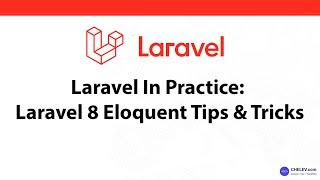 Laravel In Practice Laravel 8 Eloquent Tips & Tricks