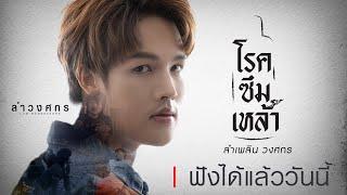 【ฟังได้แล้ววันนี้】 MV โรคซึมเหล้า - ลำเพลิน วงศกร