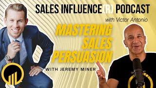 Mastering Sales Persuasion Jeremy Miner   Sales Influencer Podcast